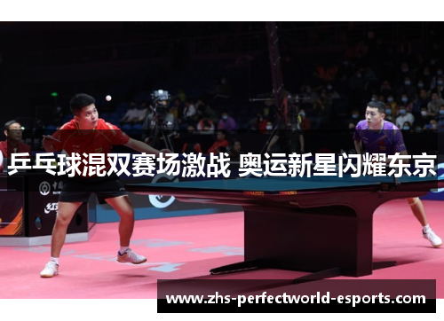 乒乓球混双赛场激战 奥运新星闪耀东京